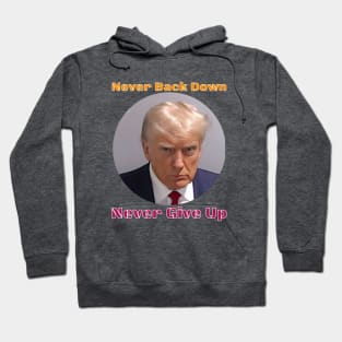 Trump Never Back Down Never Give Up Hoodie